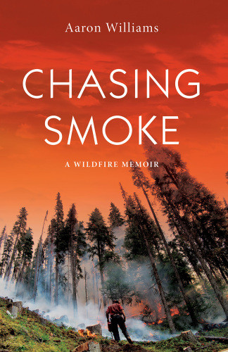 Chasing Smoke A Wildfire Memoir Williams Aaron Lloyd