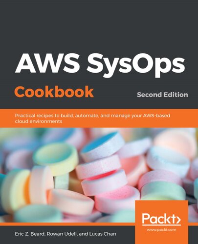Aws Sysops Cookbook Practical Recipes To Build Automate And Manage Your Awsbased Cloud Environments Second Lucas Chan Rowan Udell Eric Z Beard