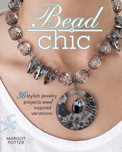 Bead Chic 36 Stylish Jewelry Projects Inspired Variations Margot Potter