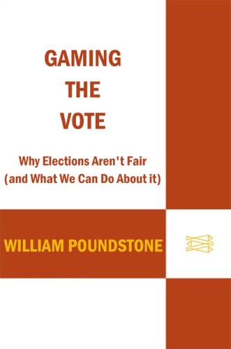 Gaming The Vote Why Elections Arent Fair And What We Can Do About It Poundstone