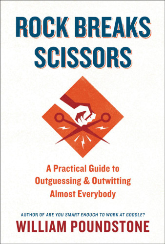 Rock Breaks Scissors A Practical Guide To Outguessing And Outwitting Almost Everybody Poundstone