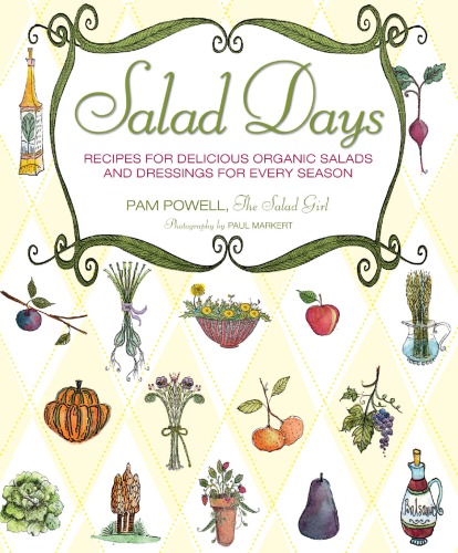 Salad Days Recipes For Delicious Organic Salads And Dressings For Every Season Pam Powell