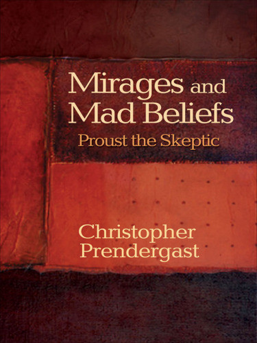 Mirages And Mad Beliefs Proust The Skeptic Prendergast Christopherproust
