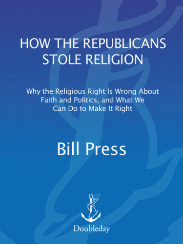 How The Republicans Stole Religion Why The Religious Right Is Wrong About Faith And Politics And What We Can Do To Make It Right Press