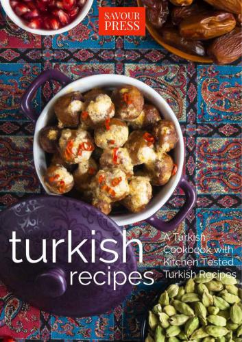 Turkish Recipes A Turkish Cookbook With Kitchen Tested Turkish Recipes Savour Press