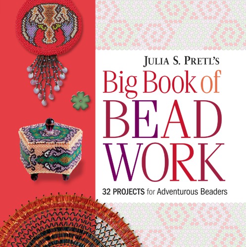 Julia S Pretls Big Book Of Beadwork 32 Projects For Adventurous Beaders Pretl
