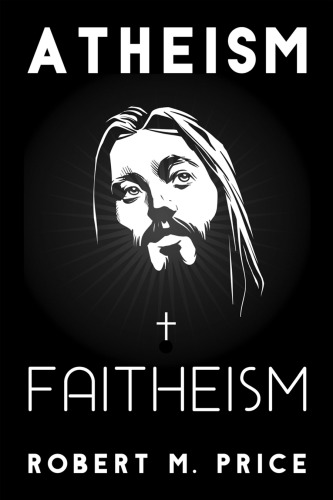 Atheism And Faitheism Price Robert M