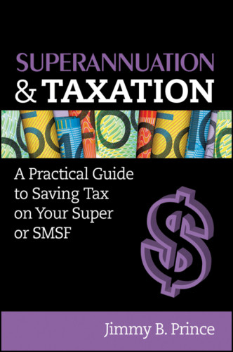 Superannuation And Taxation A Practical Guide To Saving Money On Your Super Or Smsf Prince