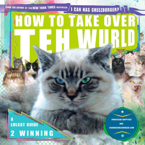 How To Take Over Teh Wurld A Lolcat Guide 2 Winning Professor Happycaticanhascheezburgercom