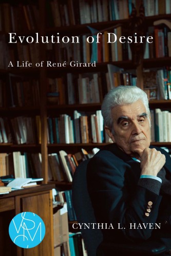 Evolution Of Desire A Life Of Rene Girard Project Musegirard