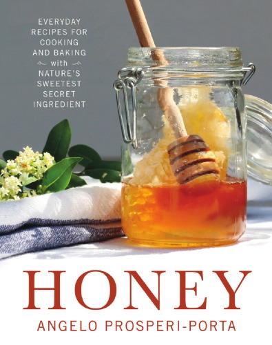 Honey Everyday Recipes For Cooking And Baking With Natures Sweetest Secret Ingredient Prosperiporta