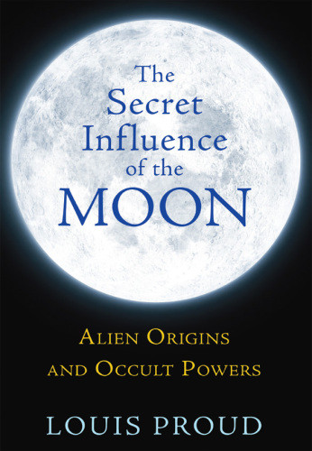 The Secret Influence Of The Moon Alien Origins And Occult Powers Proud