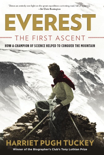 Everest The First Ascent How A Champion Of Science Conquered The Mountain Pugh