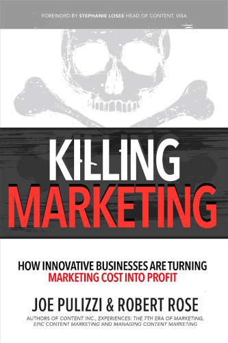 Killing Marketing How Innovative Businesses Are Turning Marketing Cost Into Profit Joe Pulizzi Robert Rose