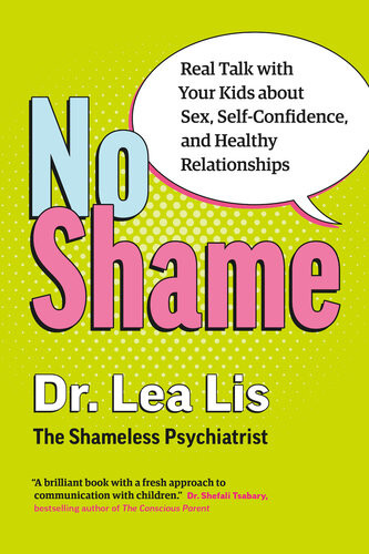 No Shame Real Talk With Your Kids About Sex Selfconfidence And Healthy Relationships Lea Lis