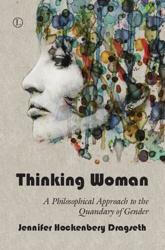 Thinking Woman A Philosophical Approach To The Quandary Of Gender Jennifer Hockenbery Dragseth
