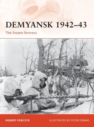 Demyansk 194243 The Frozen Fortress Robert Forczyk Peter Dennis Illustrator
