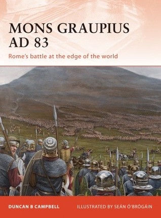 Mons Graupius Ad 83 Romes Battle At The Edge Of The World Duncan B Campbell