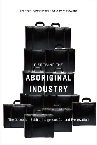 Disrobing The Aboriginal Industry The Deception Behind Indigenous Cultural Preservation Frances Widdowson