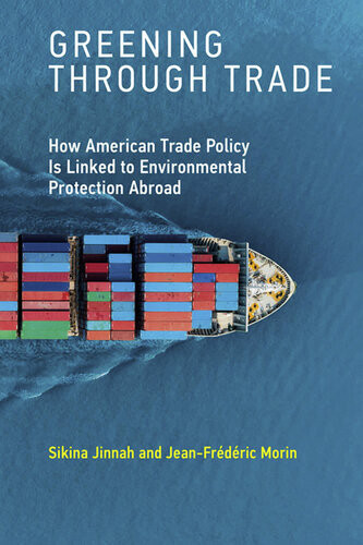 Greening Through Trade How American Trade Policy Is Linked To Environmental Protection Abroad Sikina Jinnah