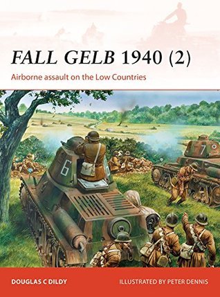 Fall Gelb 1940 2 Airborne Assault On The Low Countries Douglas C Dildy