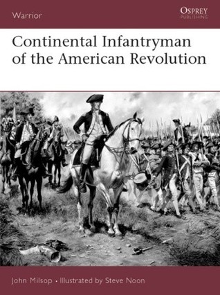 Continental Infantryman Of The American Revolution John Milsop Steve Noonillustrator