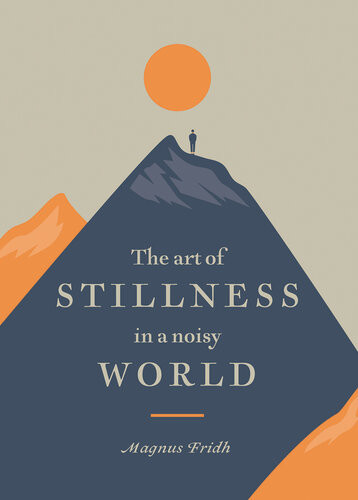 The Art Of Stillness In A Noisy World Magnus Fridh