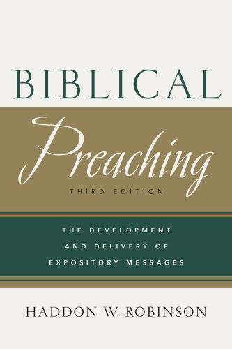Biblical Preaching The Development And Delivery Of Expository Messages Third Edition Robinson