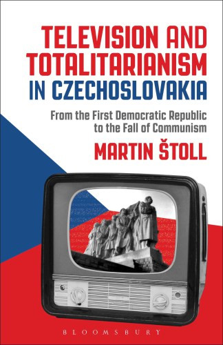 Television And Totalitarianism In Czechoslovakia From The First Democratic Republic To The Fall Of Communism Toll