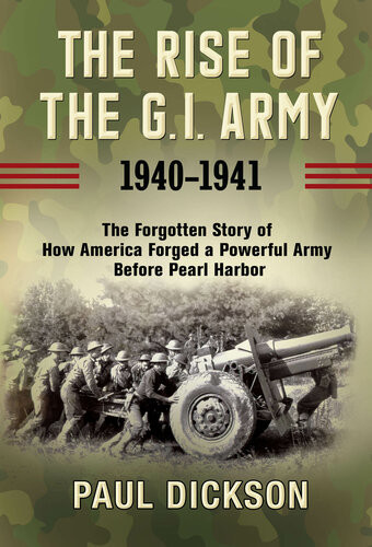 The Rise Of The Gi Army 19401941 Paul Dickson