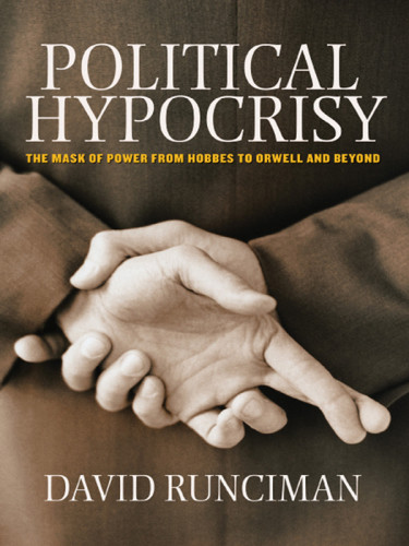 Political Hypocrisy The Mask Of Power From Hobbes To Orwell And Beyond Runciman