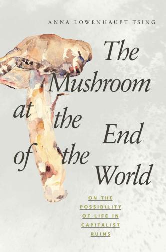 The Mushroom At The End Of The World Anna Lowenhaupt Tsing