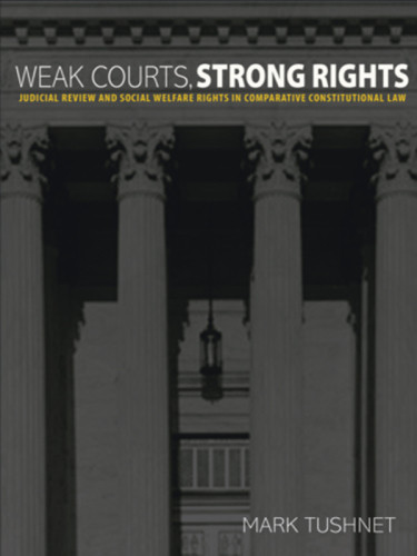 Weak Courts Strong Rights Judicial Review And Social Welfare Rights In Comparative Constitutional Law Tushnet