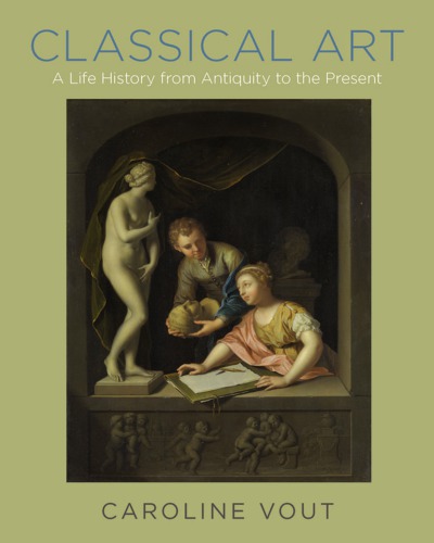 Classical Art A Life History From Antiquity To The Present Vout