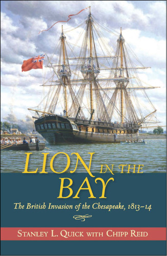Lion In The Bay The British Invasion Of The Chesapeake 181314 Stanley L Quick