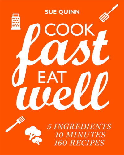 Cook Fast Eat Well 5 Ingredients 10 Minutes 160 Recipes Quinn