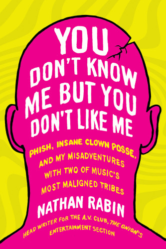 You Dont Know Me But You Dont Like Me Phish Insane Clown Posse And My Misadventures With Two Of Musics Most Maligned Tribes Rabin