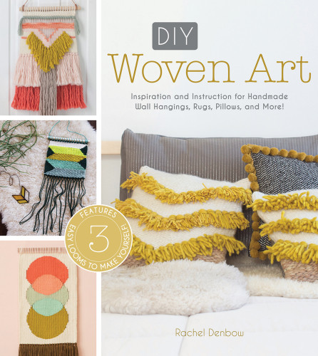 Diy Woven Art Inspiration And Instruction For Handmade Wall Hangings Rugs Pillows And More Rachel Denbow