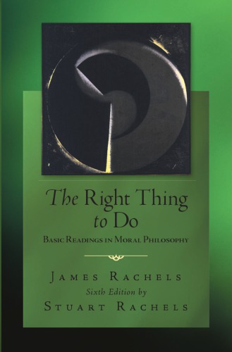 The Right Thing To Do Basic Readings In Moral Philosophy 6th Ed Rachels