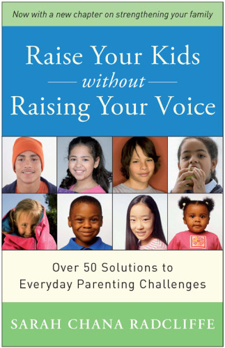 Raise Your Kids Without Raising Your Voice Over 50 Solutions To Everyday Parenting Challenges Radcliffe