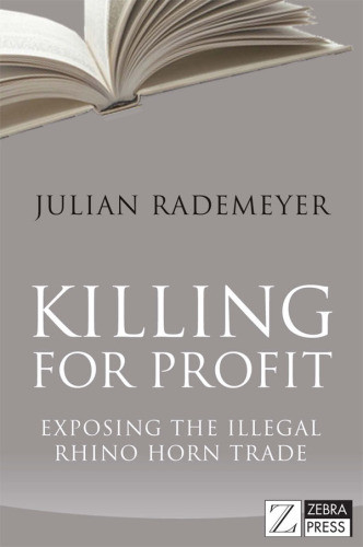 Killing For Profit Exposing The Illegal Rhino Horn Trade Reprinted Rademeyer