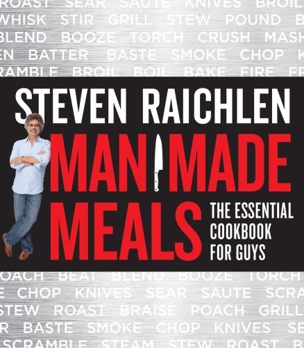 Man Made Meals The Essential Cookbook For Guys Raichlen Steven