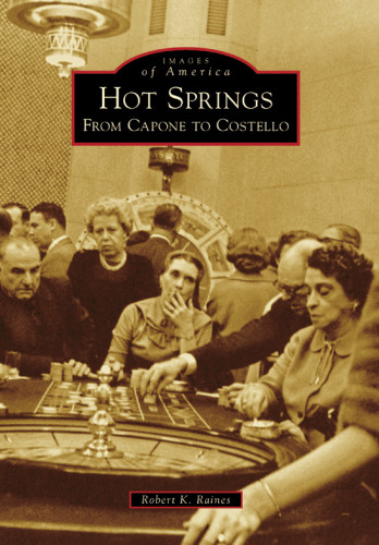 Hot Springs From Capone To Costello Illustrated Raines Robert K