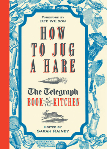How To Jug A Hare The Telegraph Book Of The Kitchen Sarah Rainey
