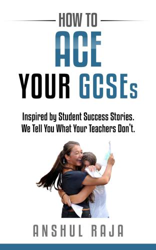 How To Ace Your Gcses Inspired By Student Success Stories We Tell You What Your Teachers Dont Raja