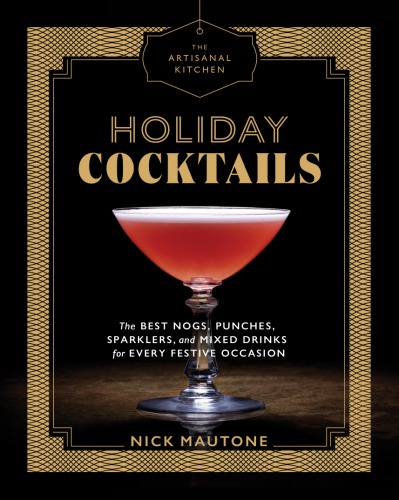 Holiday Cocktails The Best Nogs Punches Sparklers And Mixed Drinks For Every Festive Occasion Nick Mautone