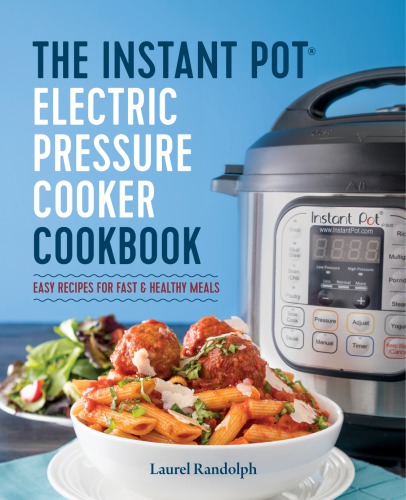 The Instant Pot Electric Pressure Cooker Cookbook Easy Recipes For Fast Healthy Meals Laurel Randolph