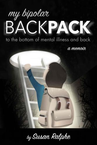 My Bipolar Backpack To The Bottom Of Mental Illness And Back A Memoir Ralphe