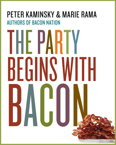 The Party Begins With Bacon Peter Kaminsky Marie Rama