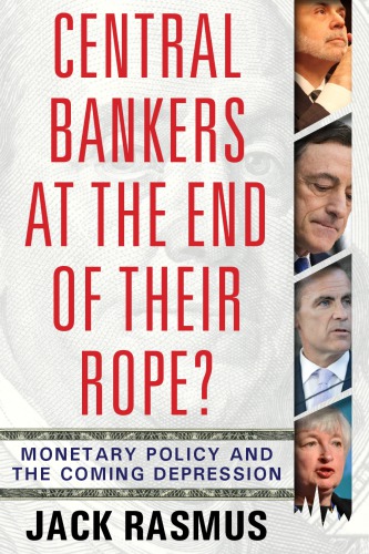 Central Bankers At The End Of Their Rope Monetary Policy And The Coming Depression Rasmus
